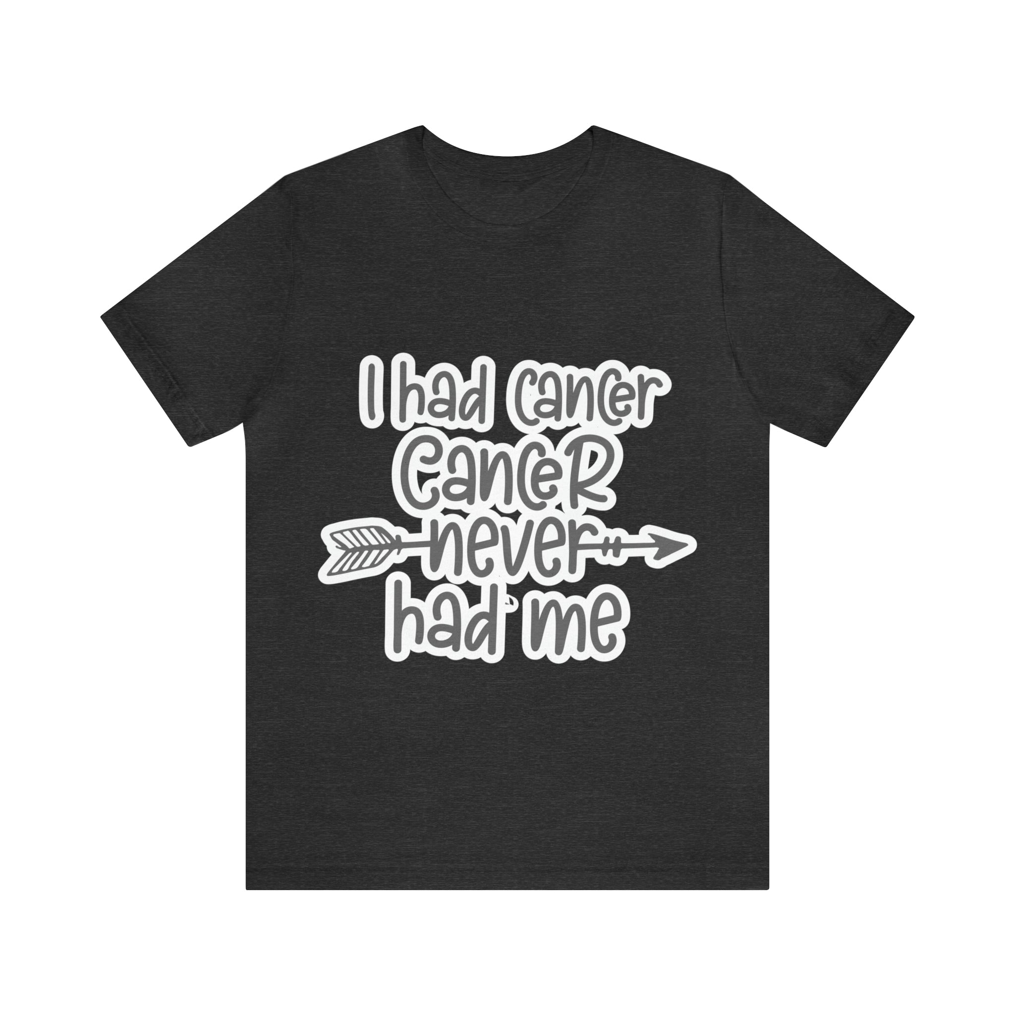 I Had Cancer Cancer Never Had Me - Unisex Jersey Short Sleeve Tee