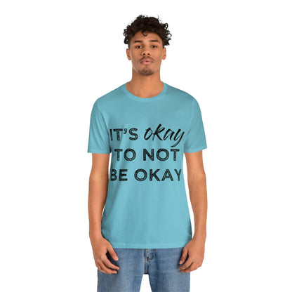 Its Ok To Not Be Ok - Unisex Jersey Short Sleeve Tee