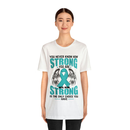 You Never Know How Strong You Are - Unisex Jersey Short Sleeve Tee