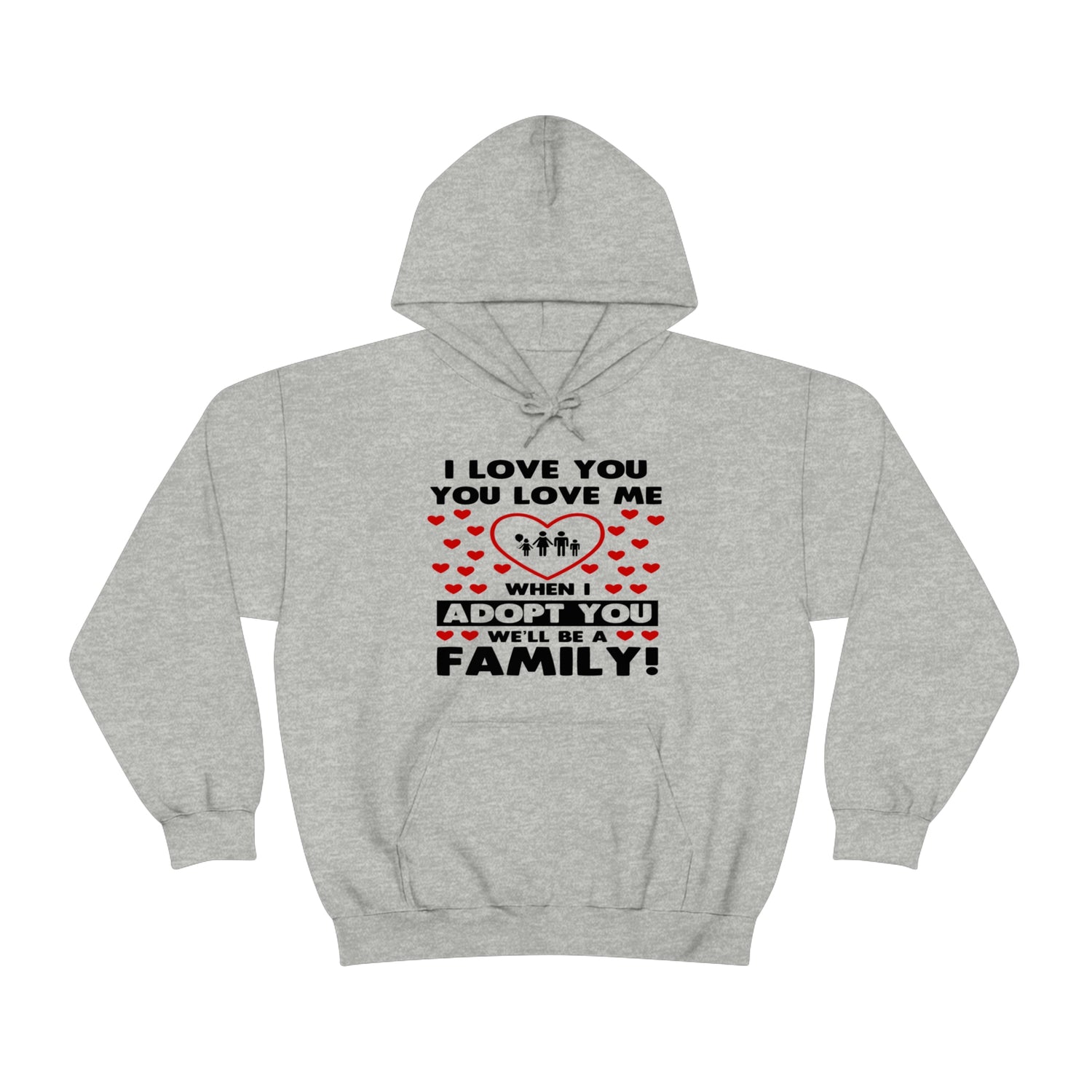 I Love You You Love Me When I Adopt You We Will Be A Family - Unisex Heavy Blend™ Hooded Sweatshirt