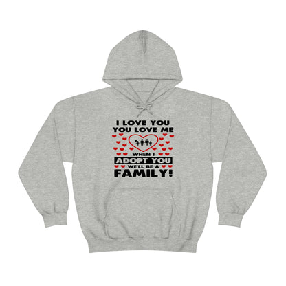 I Love You You Love Me When I Adopt You We Will Be A Family - Unisex Heavy Blend™ Hooded Sweatshirt