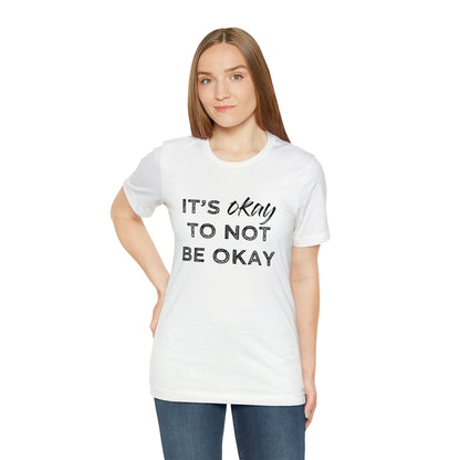 Its Ok To Not Be Ok - Unisex Jersey Short Sleeve Tee