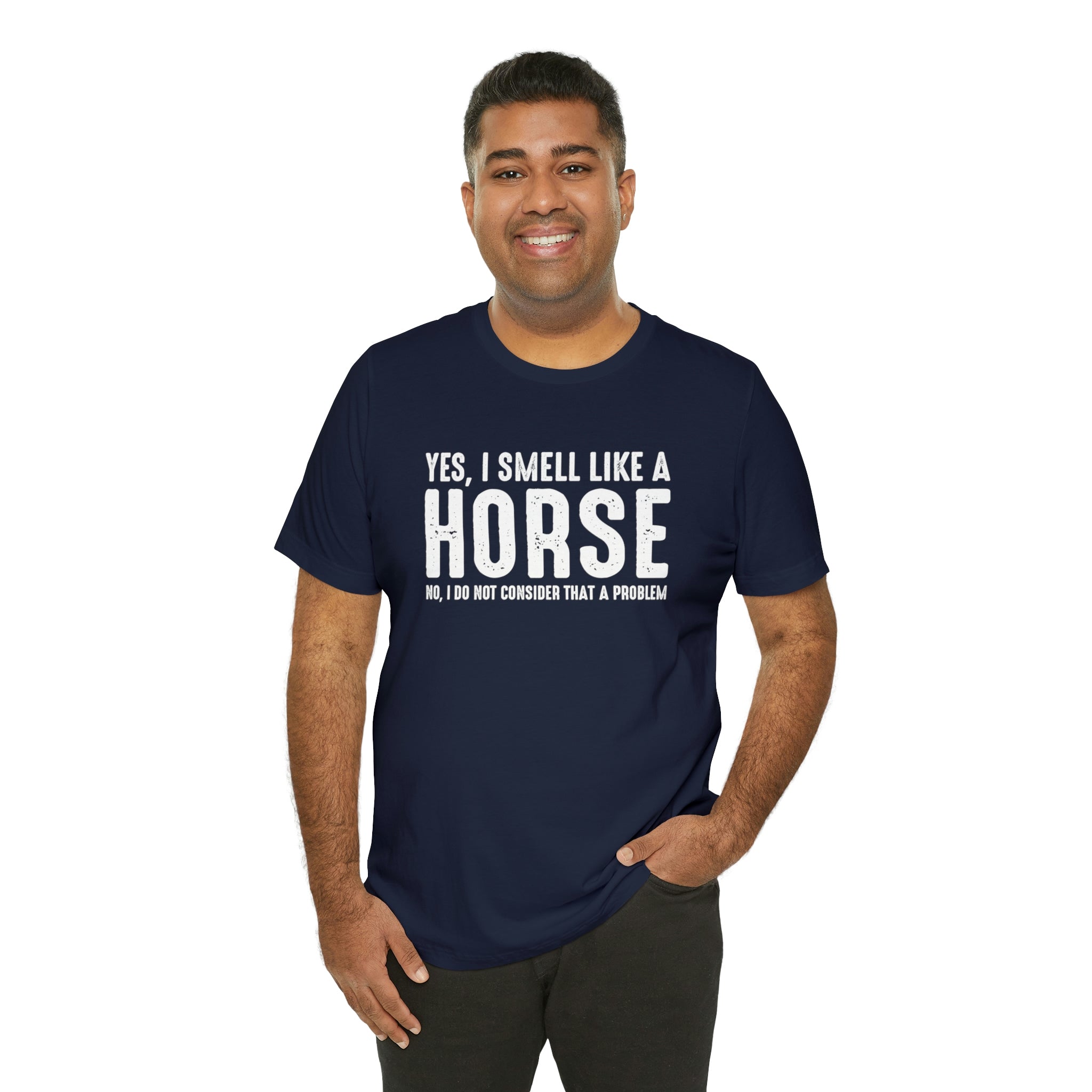 Yes I Smell Like a Horse No I Do Not Consider That A Problem - Unisex Jersey Short Sleeve Tee