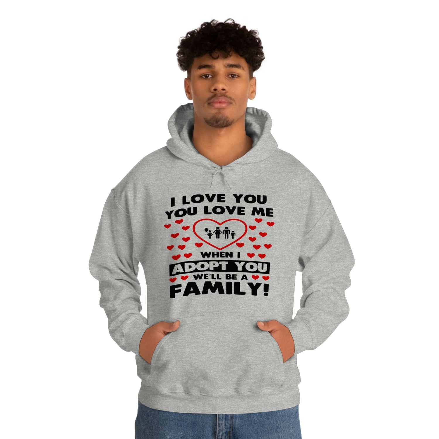 I Love You You Love Me When I Adopt You We Will Be A Family - Unisex Heavy Blend™ Hooded Sweatshirt