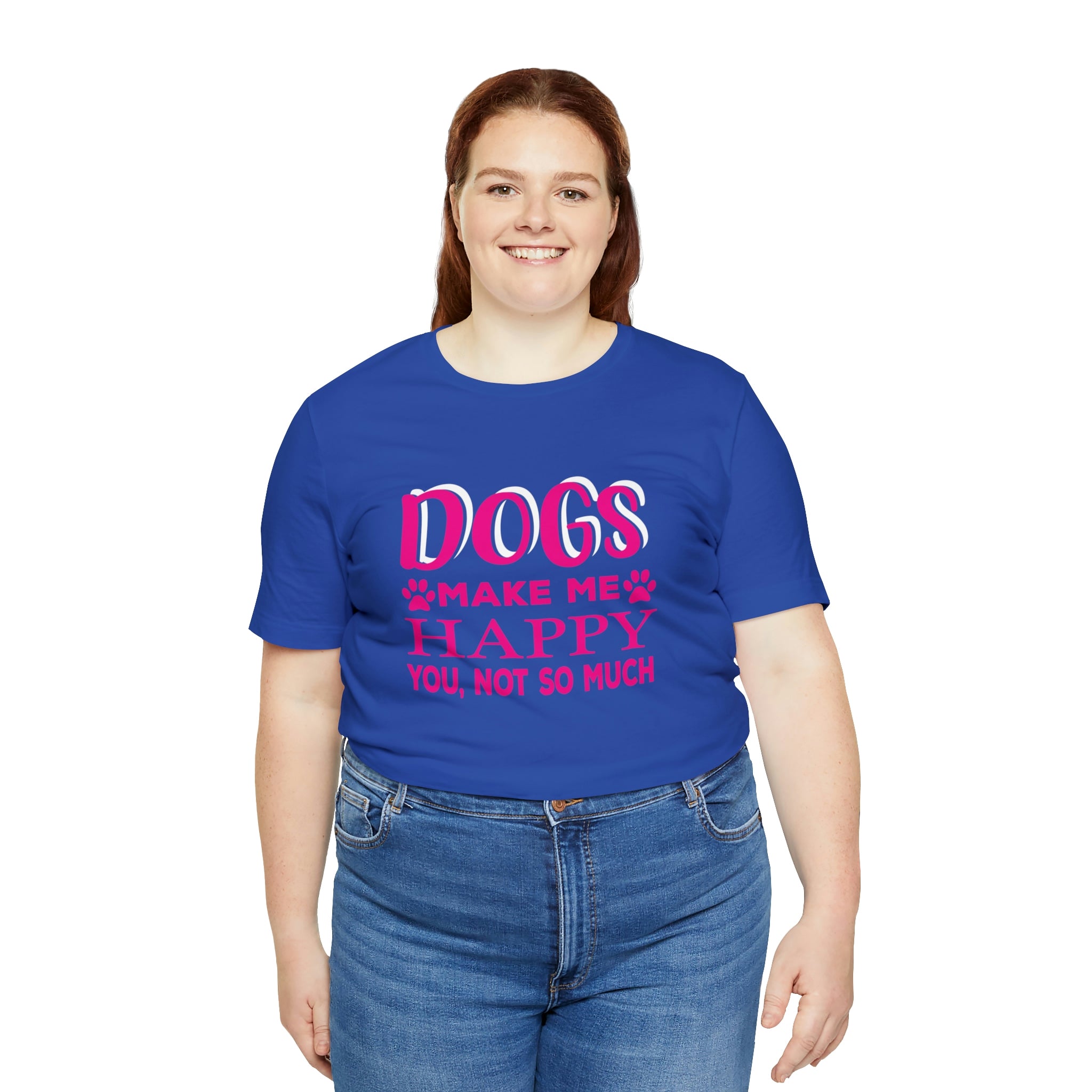 Dogs Make Me Happy You Not So Much - Unisex Jersey Short Sleeve Tee