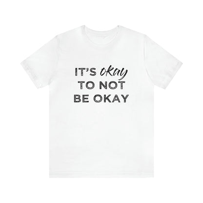 Its Ok To Not Be Ok - Unisex Jersey Short Sleeve Tee