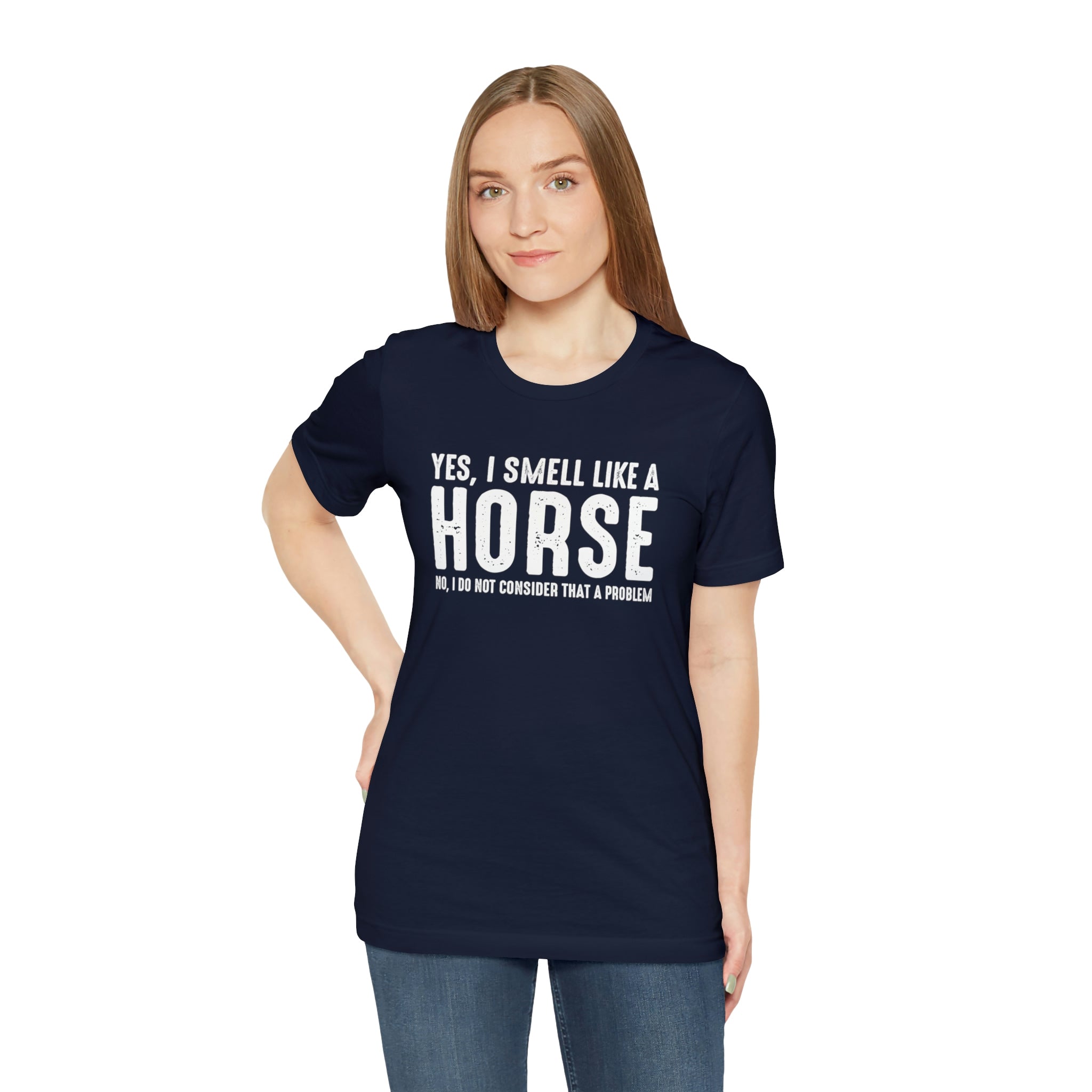 Yes I Smell Like a Horse No I Do Not Consider That A Problem - Unisex Jersey Short Sleeve Tee