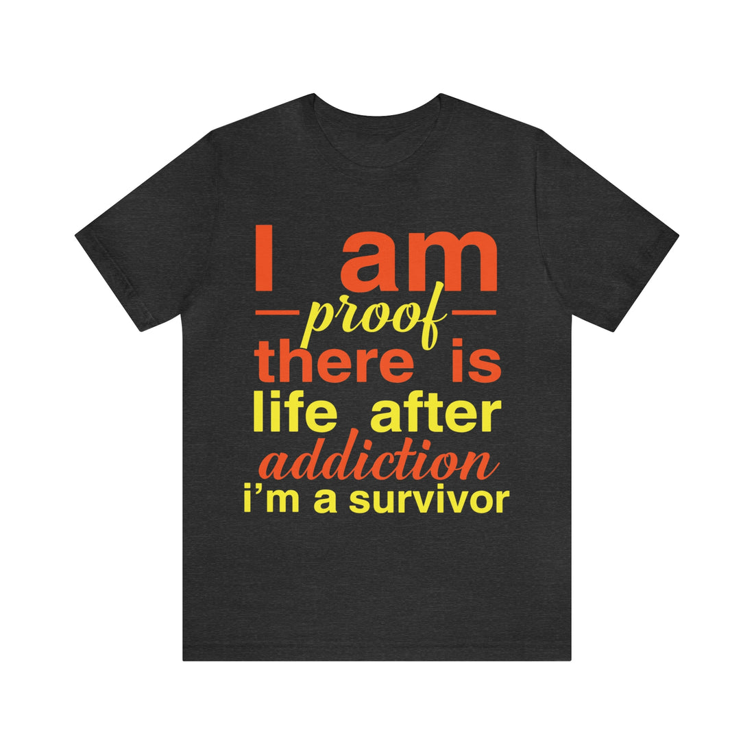 I Am Proof There Is Life After Addiction - Unisex Jersey Short Sleeve Tee