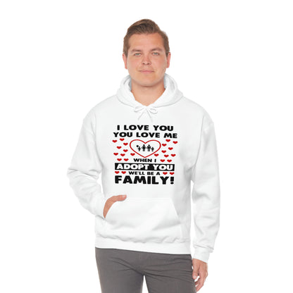 I Love You You Love Me When I Adopt You We Will Be A Family - Unisex Heavy Blend™ Hooded Sweatshirt